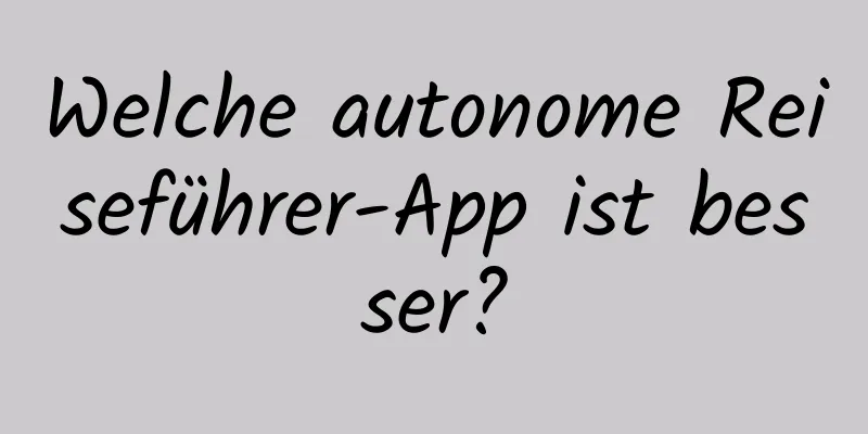 Welche autonome Reiseführer-App ist besser?