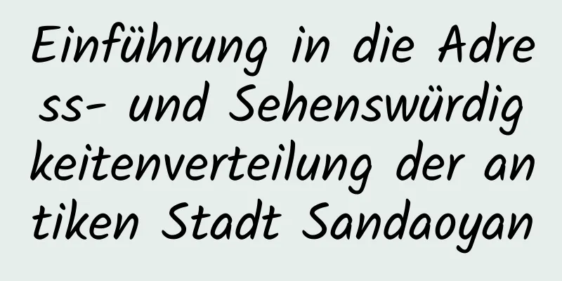 Einführung in die Adress- und Sehenswürdigkeitenverteilung der antiken Stadt Sandaoyan