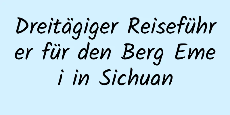 Dreitägiger Reiseführer für den Berg Emei in Sichuan