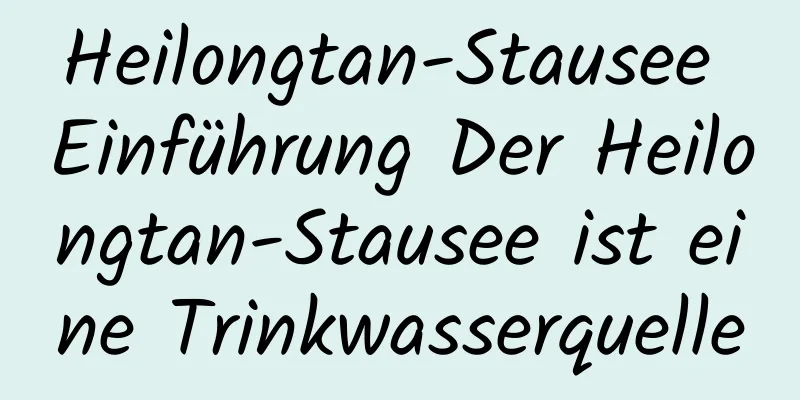 Heilongtan-Stausee Einführung Der Heilongtan-Stausee ist eine Trinkwasserquelle