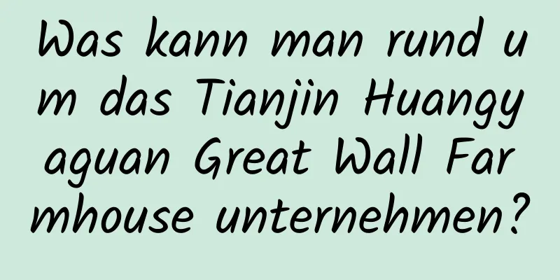 Was kann man rund um das Tianjin Huangyaguan Great Wall Farmhouse unternehmen?