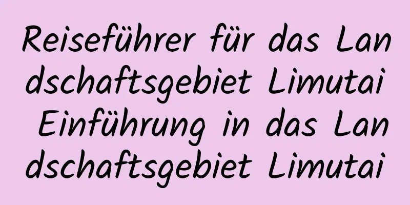 Reiseführer für das Landschaftsgebiet Limutai Einführung in das Landschaftsgebiet Limutai