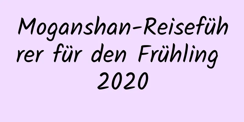 Moganshan-Reiseführer für den Frühling 2020