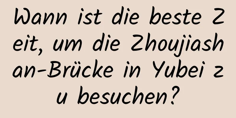 Wann ist die beste Zeit, um die Zhoujiashan-Brücke in Yubei zu besuchen?