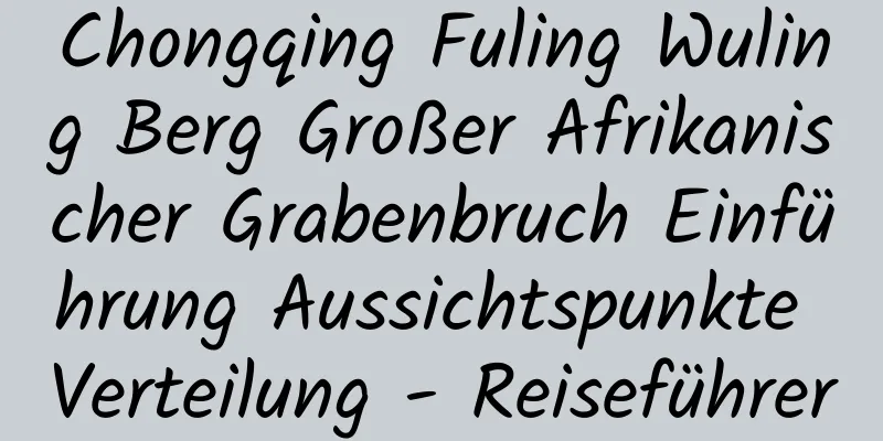 Chongqing Fuling Wuling Berg Großer Afrikanischer Grabenbruch Einführung Aussichtspunkte Verteilung - Reiseführer