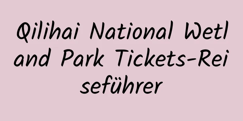 Qilihai National Wetland Park Tickets-Reiseführer