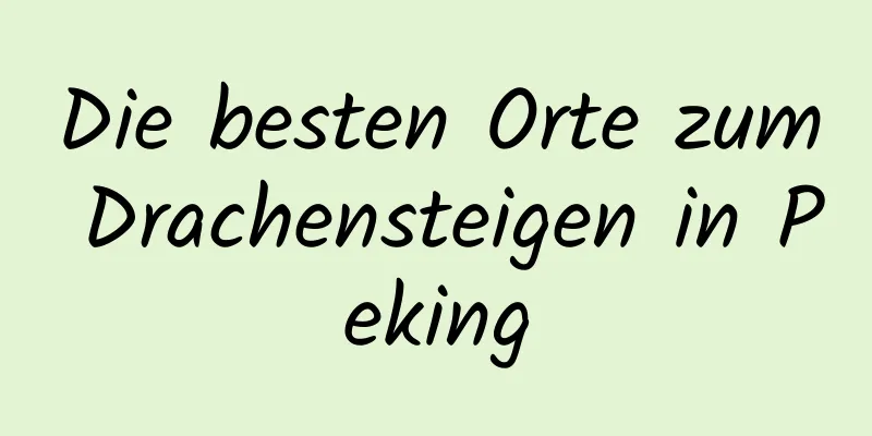 Die besten Orte zum Drachensteigen in Peking