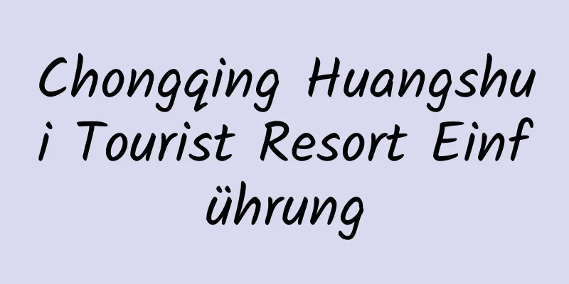 Chongqing Huangshui Tourist Resort Einführung