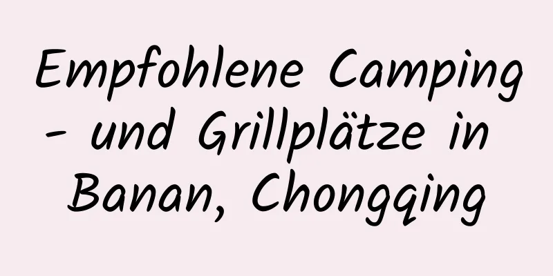 Empfohlene Camping- und Grillplätze in Banan, Chongqing