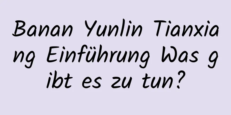 Banan Yunlin Tianxiang Einführung Was gibt es zu tun?