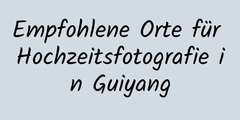 Empfohlene Orte für Hochzeitsfotografie in Guiyang