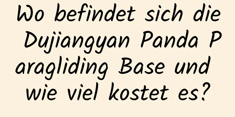 Wo befindet sich die Dujiangyan Panda Paragliding Base und wie viel kostet es?