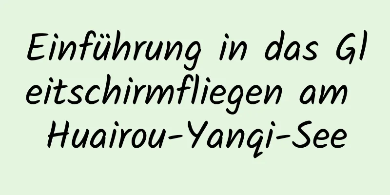 Einführung in das Gleitschirmfliegen am Huairou-Yanqi-See