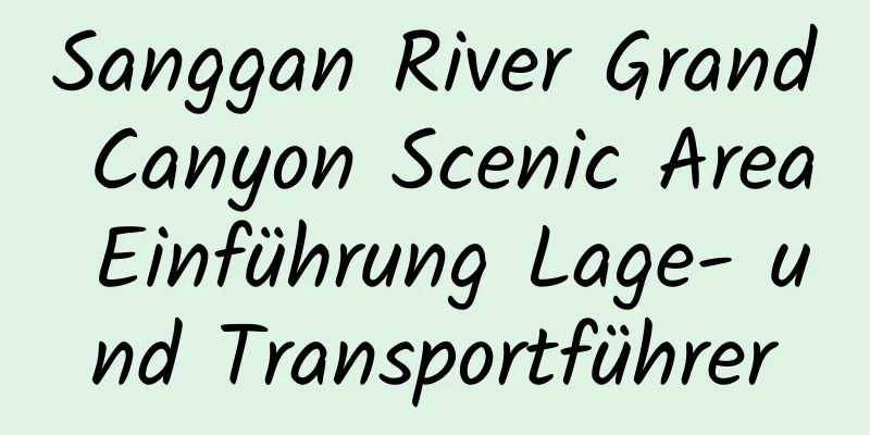 Sanggan River Grand Canyon Scenic Area Einführung Lage- und Transportführer