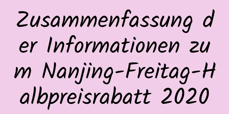 Zusammenfassung der Informationen zum Nanjing-Freitag-Halbpreisrabatt 2020