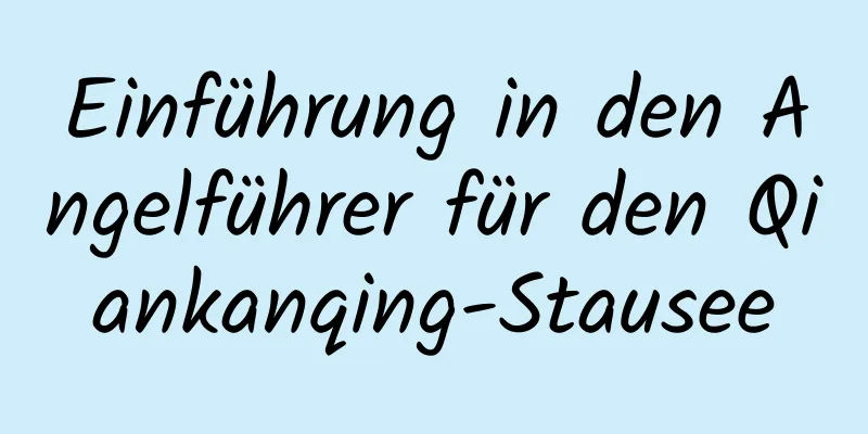 Einführung in den Angelführer für den Qiankanqing-Stausee