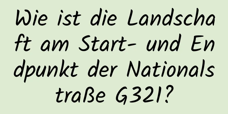 Wie ist die Landschaft am Start- und Endpunkt der Nationalstraße G321?