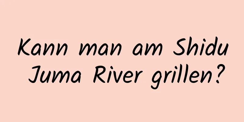 Kann man am Shidu Juma River grillen?