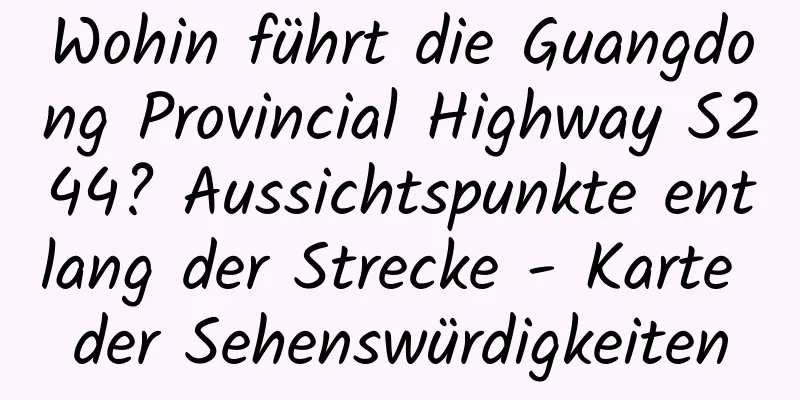 Wohin führt die Guangdong Provincial Highway S244? Aussichtspunkte entlang der Strecke - Karte der Sehenswürdigkeiten