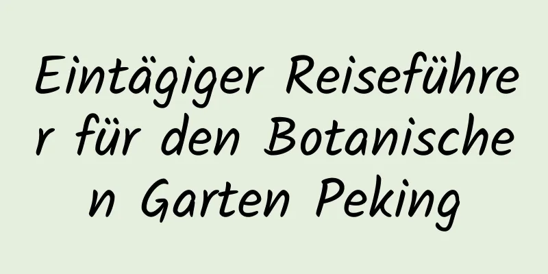 Eintägiger Reiseführer für den Botanischen Garten Peking