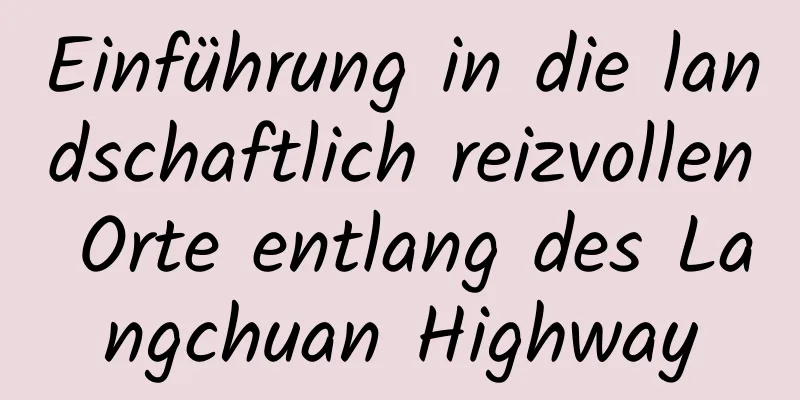 Einführung in die landschaftlich reizvollen Orte entlang des Langchuan Highway