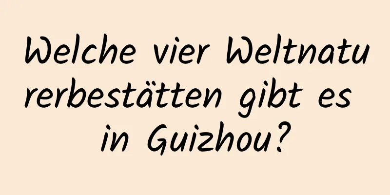 Welche vier Weltnaturerbestätten gibt es in Guizhou?