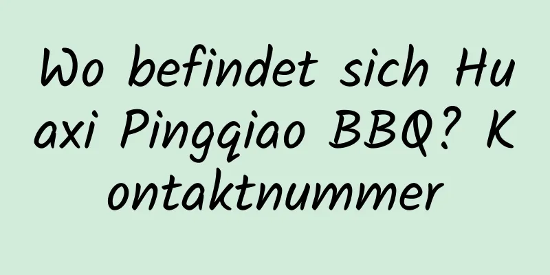 Wo befindet sich Huaxi Pingqiao BBQ? Kontaktnummer