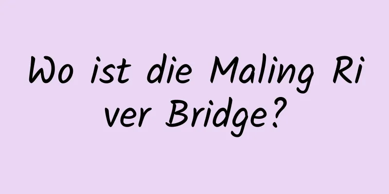 Wo ist die Maling River Bridge?