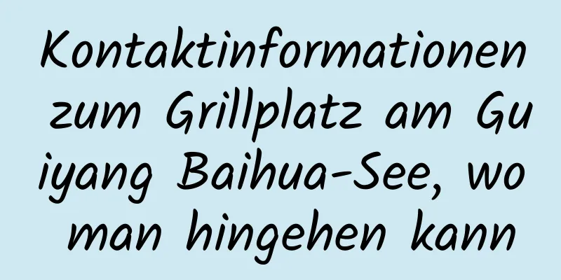 Kontaktinformationen zum Grillplatz am Guiyang Baihua-See, wo man hingehen kann