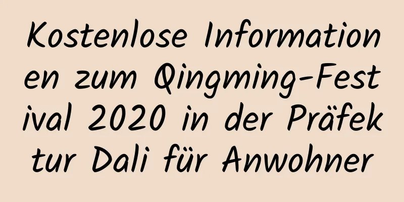 Kostenlose Informationen zum Qingming-Festival 2020 in der Präfektur Dali für Anwohner