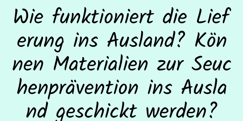 Wie funktioniert die Lieferung ins Ausland? Können Materialien zur Seuchenprävention ins Ausland geschickt werden?