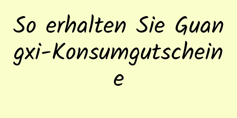 So erhalten Sie Guangxi-Konsumgutscheine