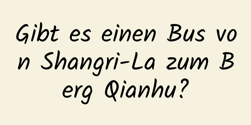 Gibt es einen Bus von Shangri-La zum Berg Qianhu?