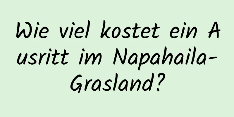 Wie viel kostet ein Ausritt im Napahaila-Grasland?