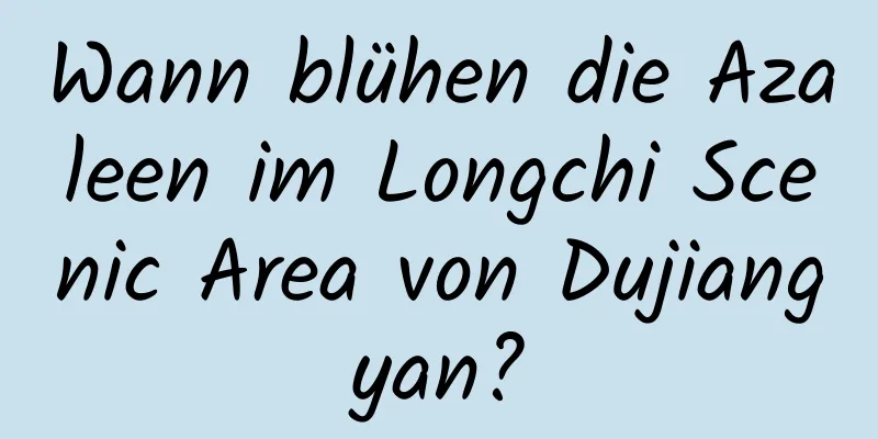 Wann blühen die Azaleen im Longchi Scenic Area von Dujiangyan?