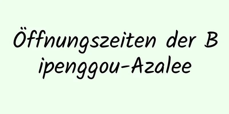 Öffnungszeiten der Bipenggou-Azalee