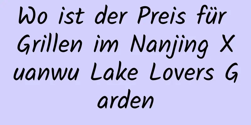 Wo ist der Preis für Grillen im Nanjing Xuanwu Lake Lovers Garden
