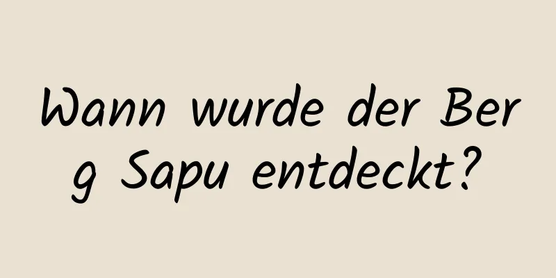 Wann wurde der Berg Sapu entdeckt?