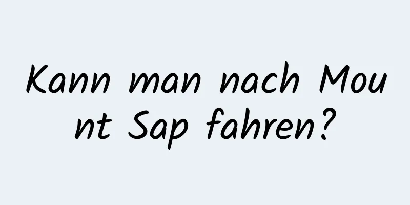 Kann man nach Mount Sap fahren?