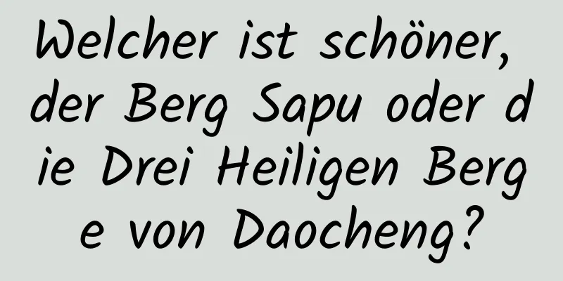 Welcher ist schöner, der Berg Sapu oder die Drei Heiligen Berge von Daocheng?