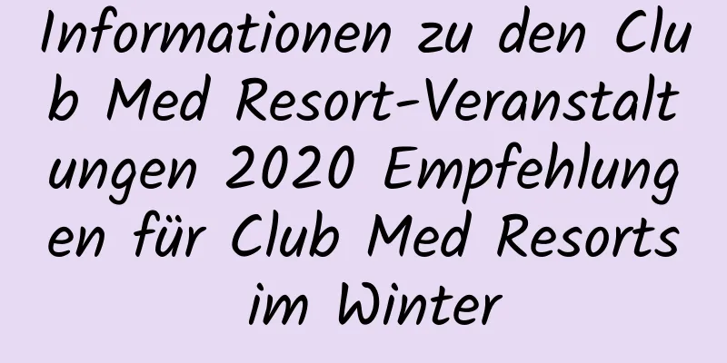 Informationen zu den Club Med Resort-Veranstaltungen 2020 Empfehlungen für Club Med Resorts im Winter