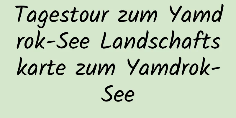 Tagestour zum Yamdrok-See Landschaftskarte zum Yamdrok-See