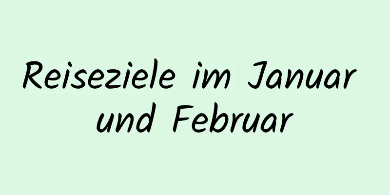 Reiseziele im Januar und Februar