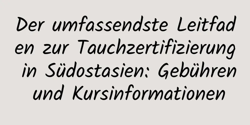 Der umfassendste Leitfaden zur Tauchzertifizierung in Südostasien: Gebühren und Kursinformationen