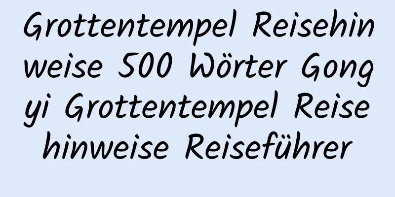 Grottentempel Reisehinweise 500 Wörter Gongyi Grottentempel Reisehinweise Reiseführer