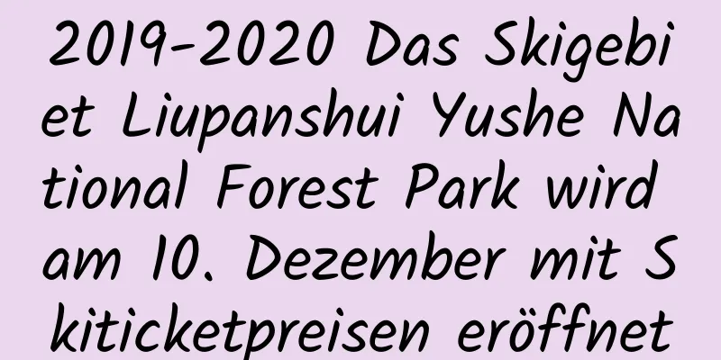 2019-2020 Das Skigebiet Liupanshui Yushe National Forest Park wird am 10. Dezember mit Skiticketpreisen eröffnet