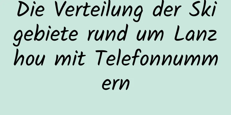 Die Verteilung der Skigebiete rund um Lanzhou mit Telefonnummern