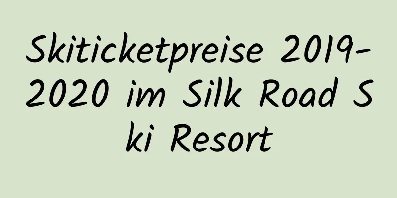 Skiticketpreise 2019-2020 im Silk Road Ski Resort