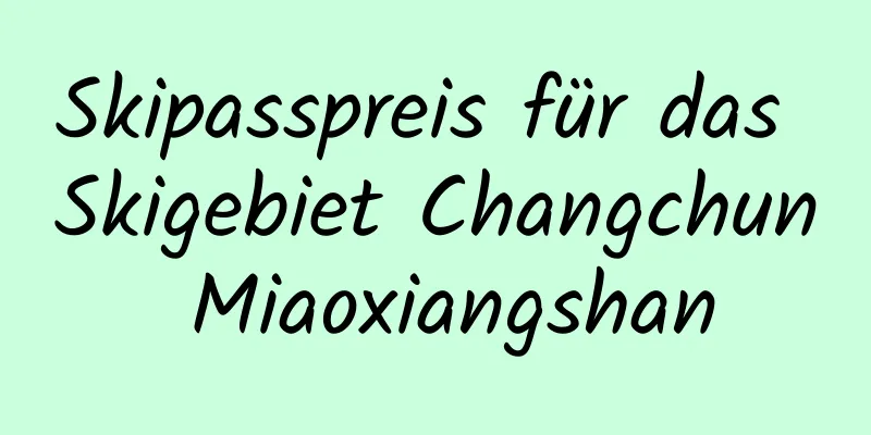 Skipasspreis für das Skigebiet Changchun Miaoxiangshan