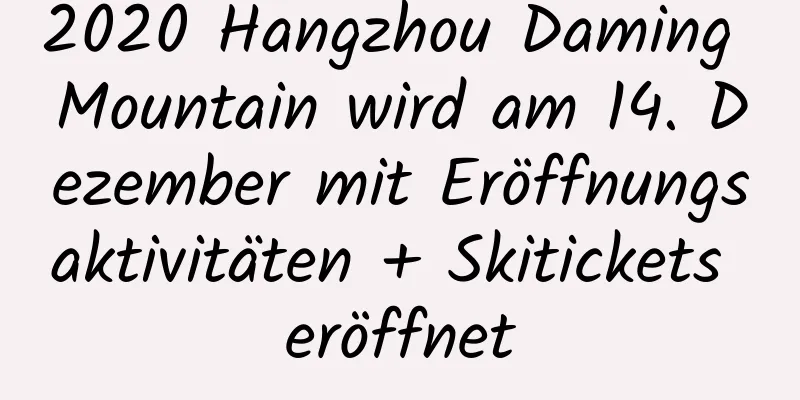 2020 Hangzhou Daming Mountain wird am 14. Dezember mit Eröffnungsaktivitäten + Skitickets eröffnet